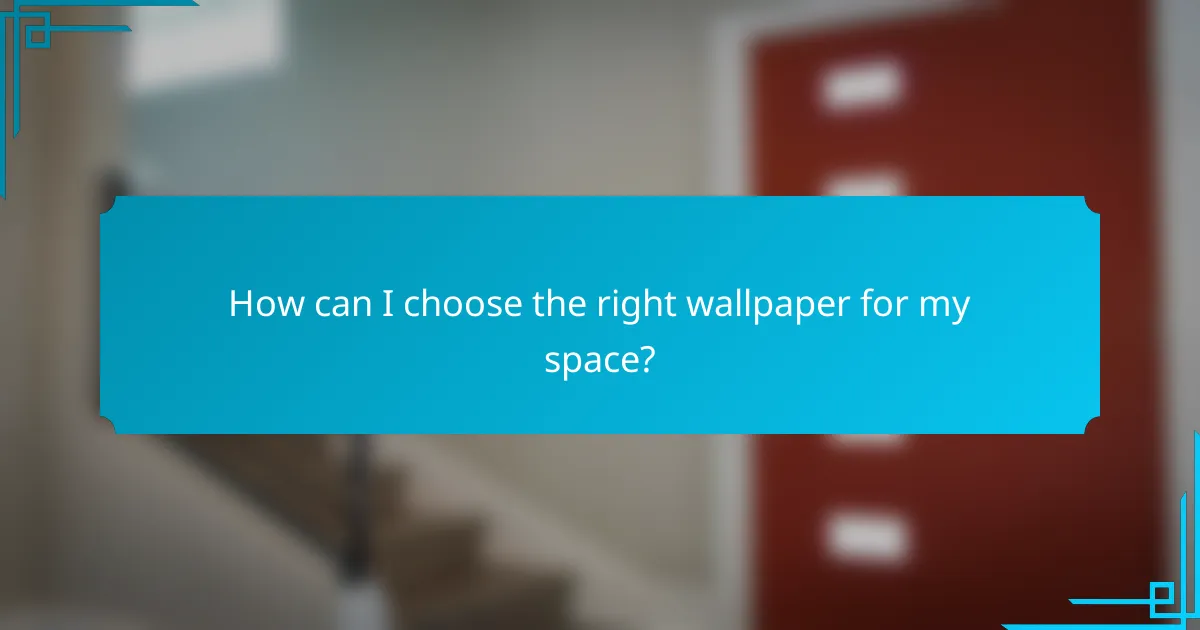 How can I choose the right wallpaper for my space?