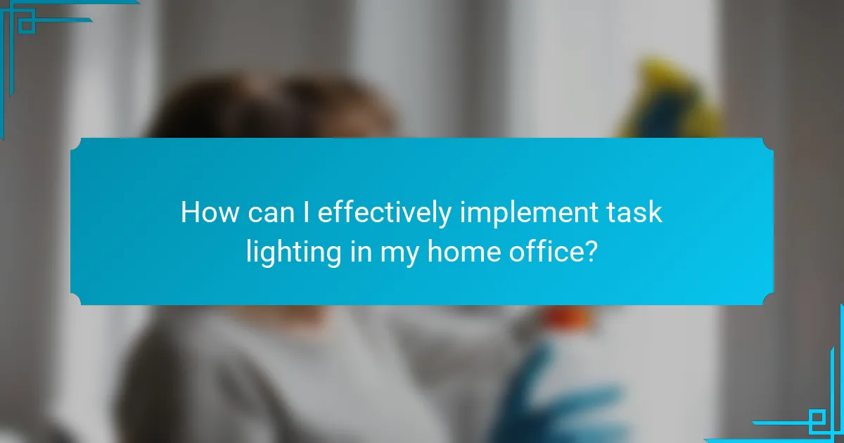 How can I effectively implement task lighting in my home office?