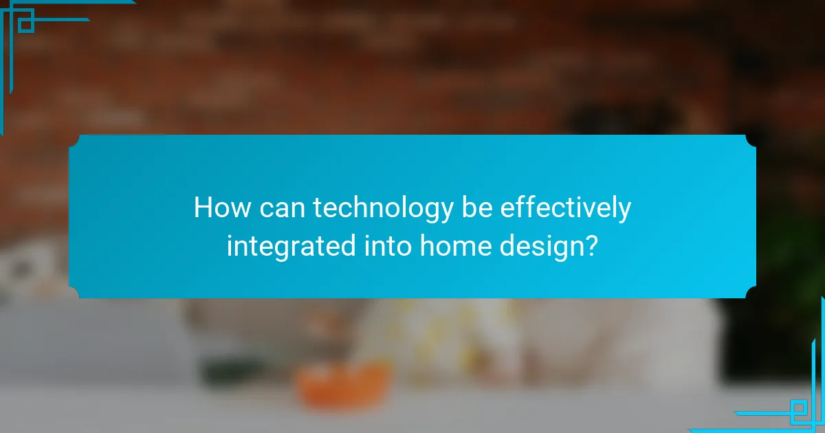 How can technology be effectively integrated into home design?