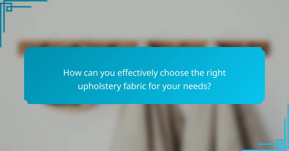 How can you effectively choose the right upholstery fabric for your needs?