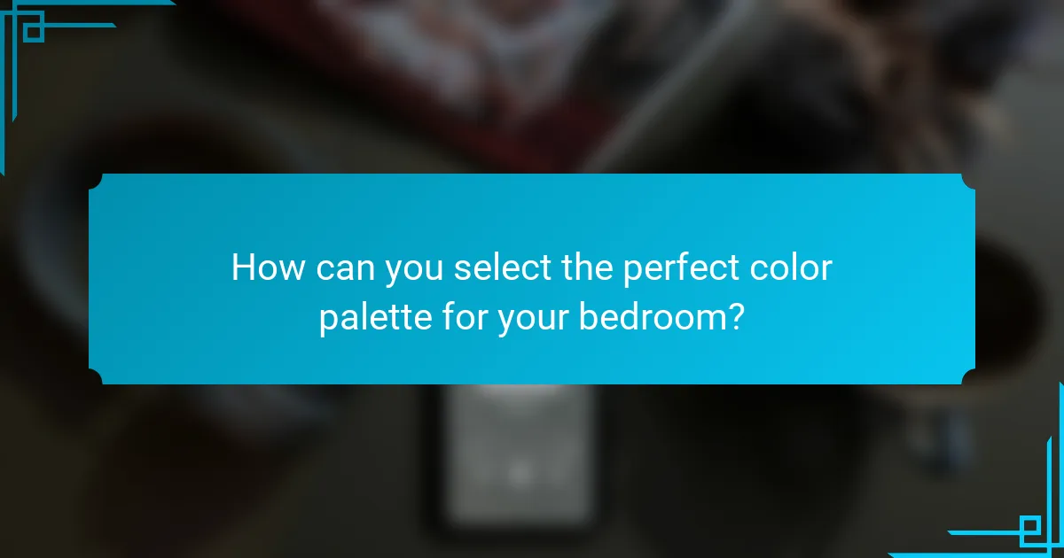 How can you select the perfect color palette for your bedroom?