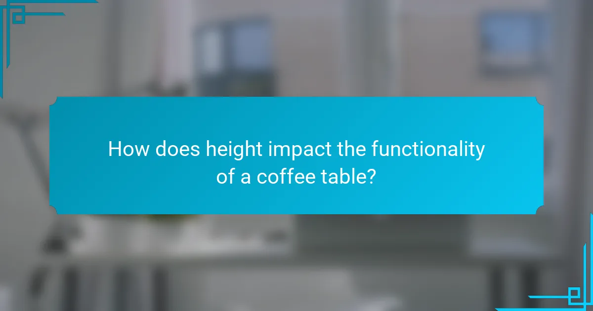 How does height impact the functionality of a coffee table?