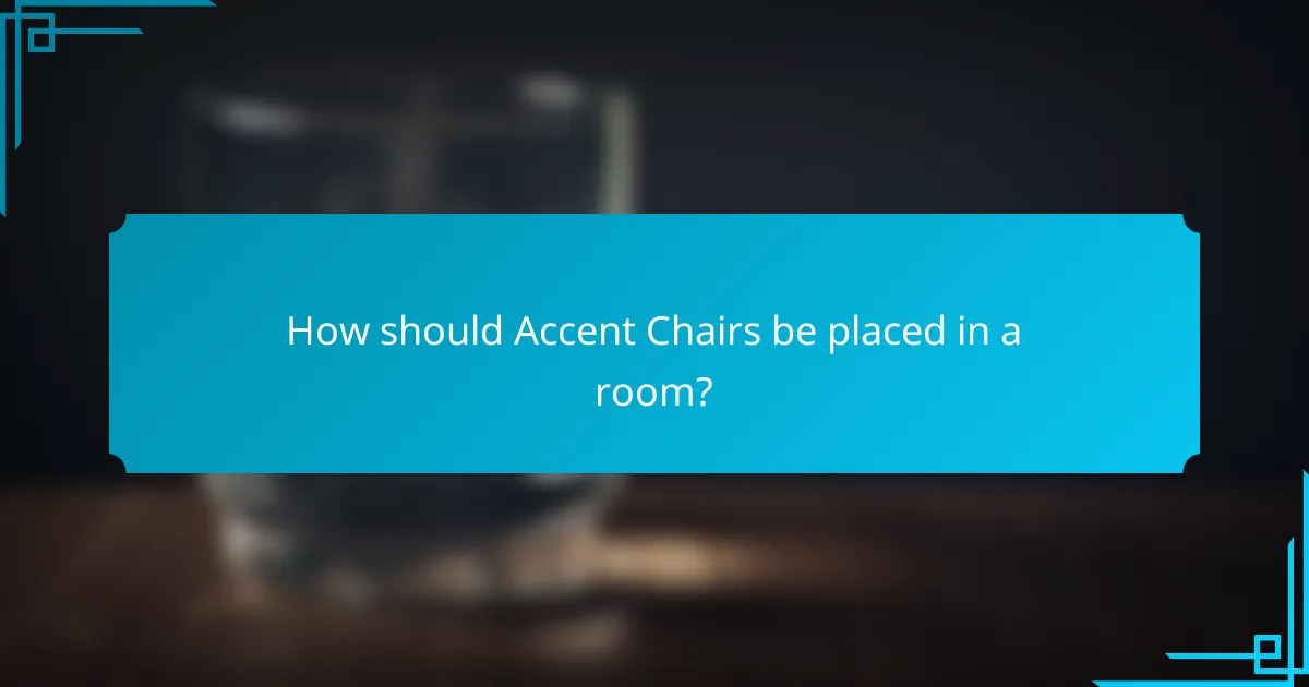 How should Accent Chairs be placed in a room?