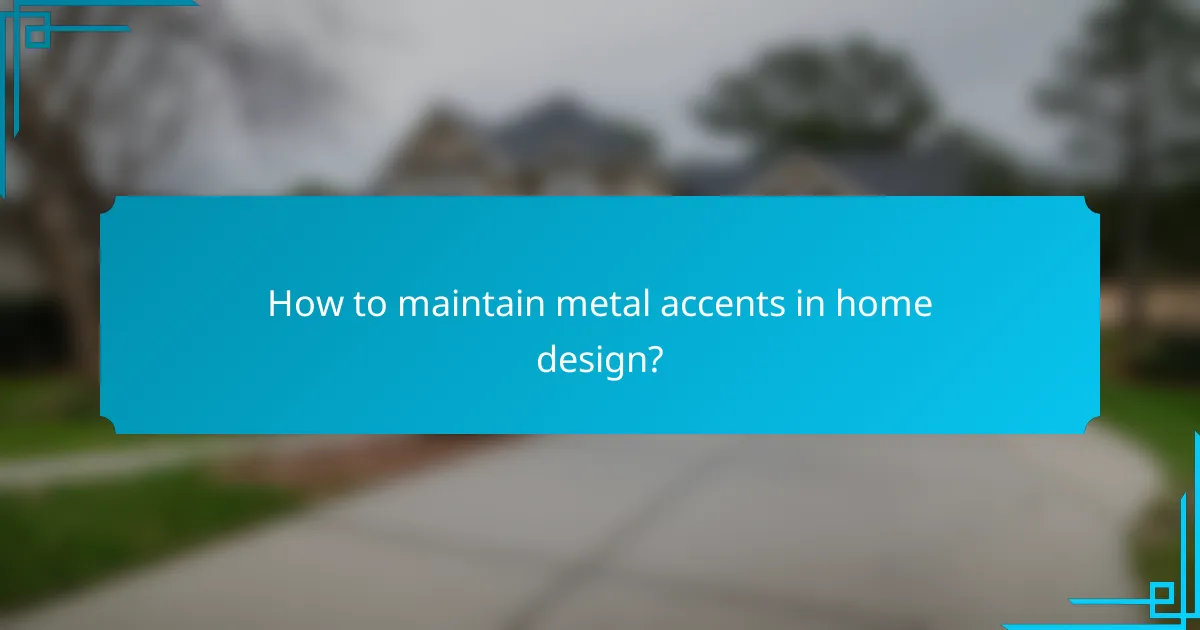 How to maintain metal accents in home design?