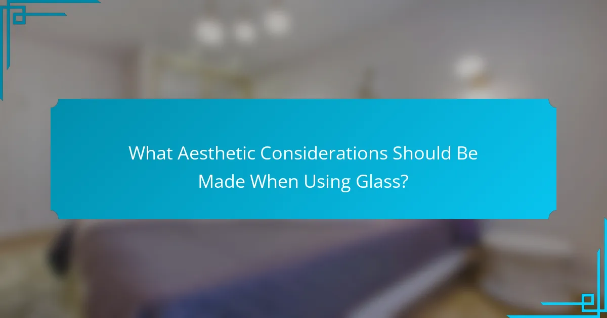 What Aesthetic Considerations Should Be Made When Using Glass?