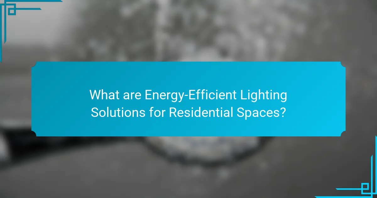 What are Energy-Efficient Lighting Solutions for Residential Spaces?
