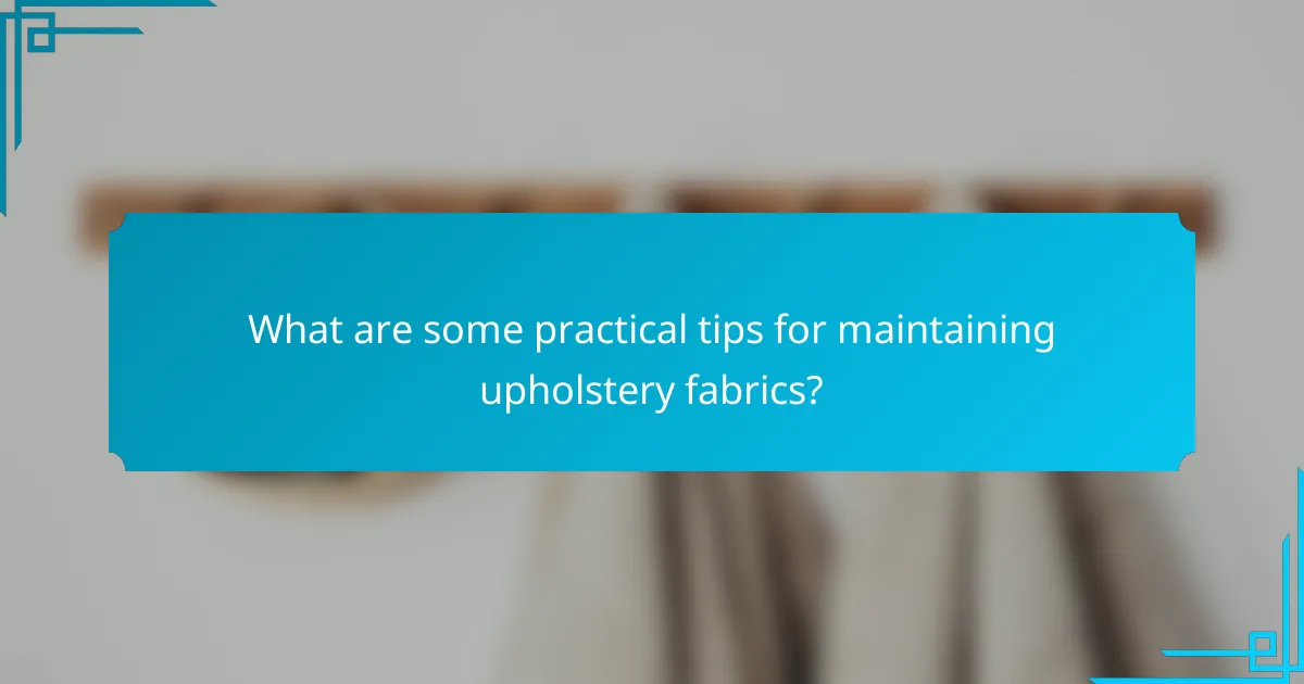 What are some practical tips for maintaining upholstery fabrics?