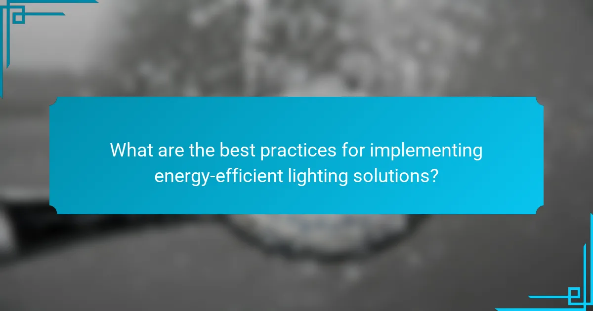 What are the best practices for implementing energy-efficient lighting solutions?