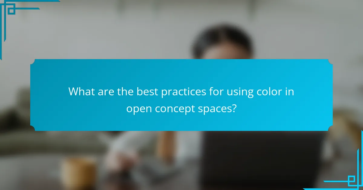 What are the best practices for using color in open concept spaces?