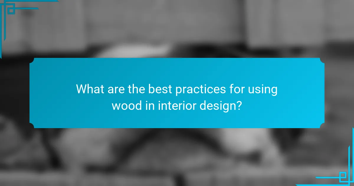 What are the best practices for using wood in interior design?