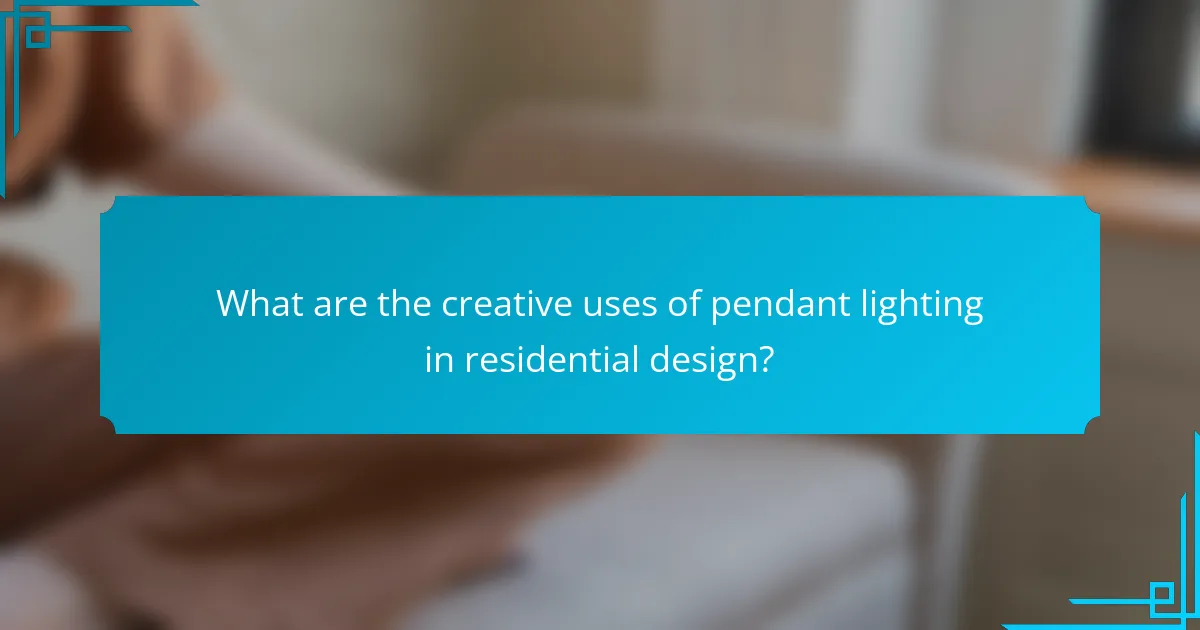 What are the creative uses of pendant lighting in residential design?