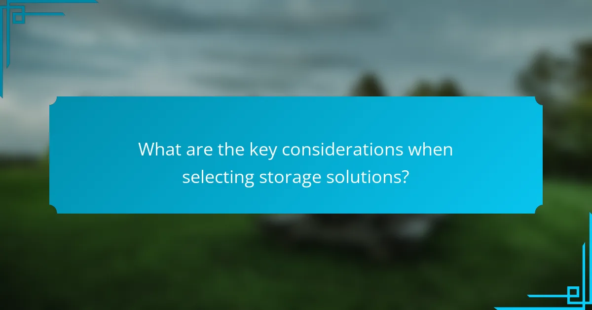 What are the key considerations when selecting storage solutions?