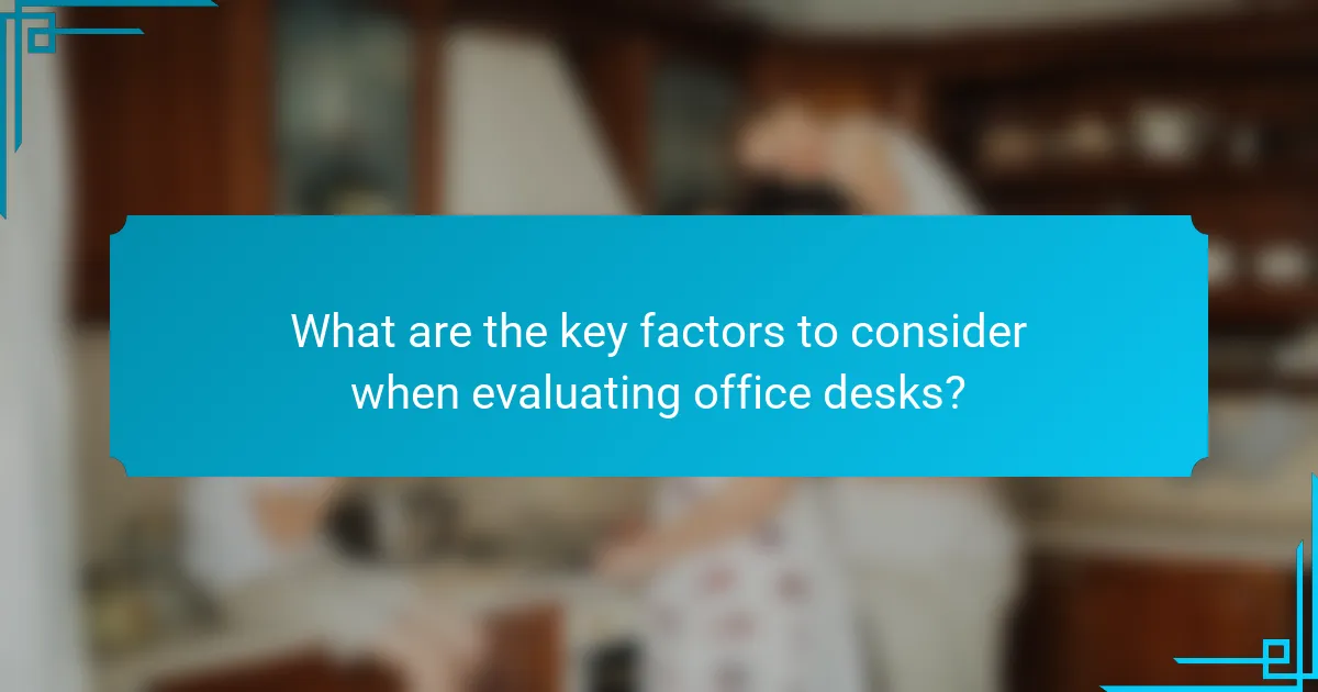 What are the key factors to consider when evaluating office desks?