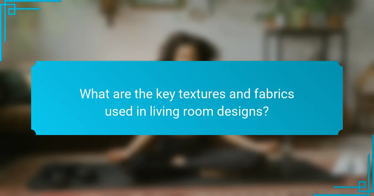 What are the key textures and fabrics used in living room designs?