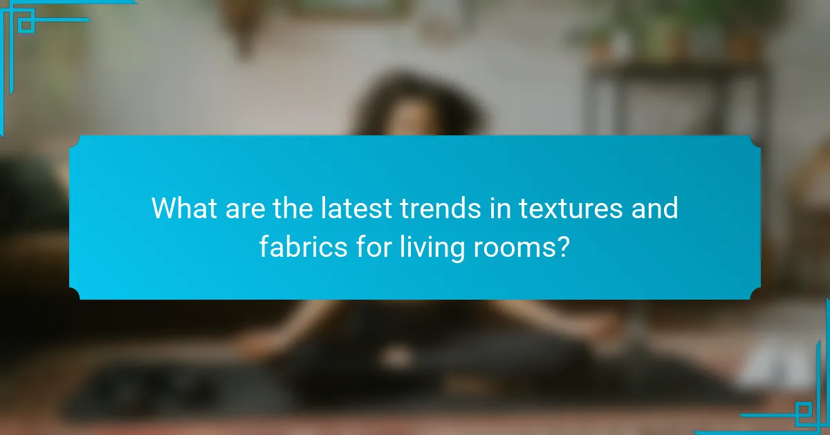 What are the latest trends in textures and fabrics for living rooms?