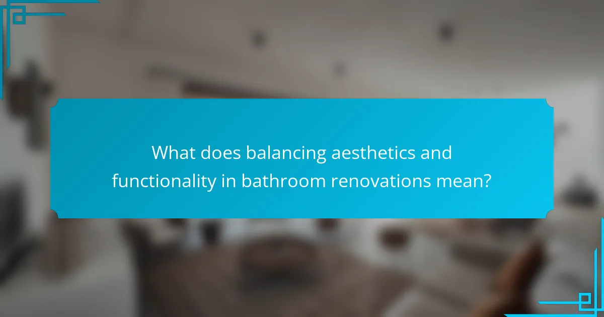 What does balancing aesthetics and functionality in bathroom renovations mean?