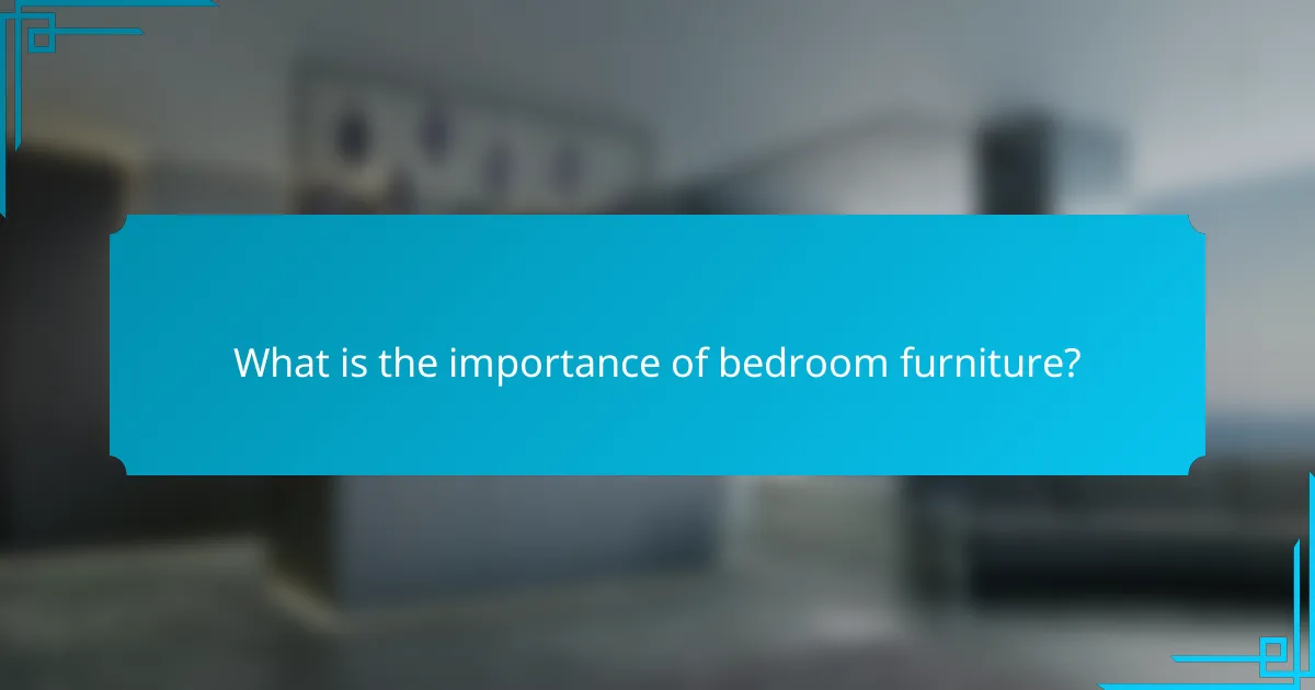What is the importance of bedroom furniture?