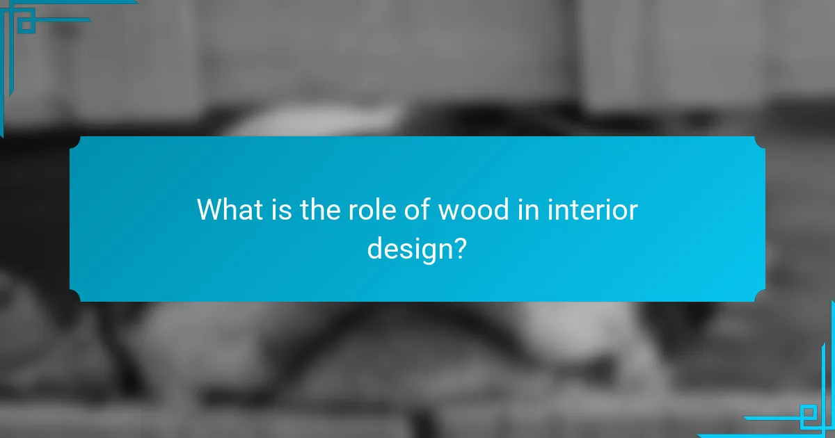 What is the role of wood in interior design?