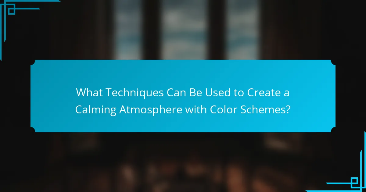 What Techniques Can Be Used to Create a Calming Atmosphere with Color Schemes?