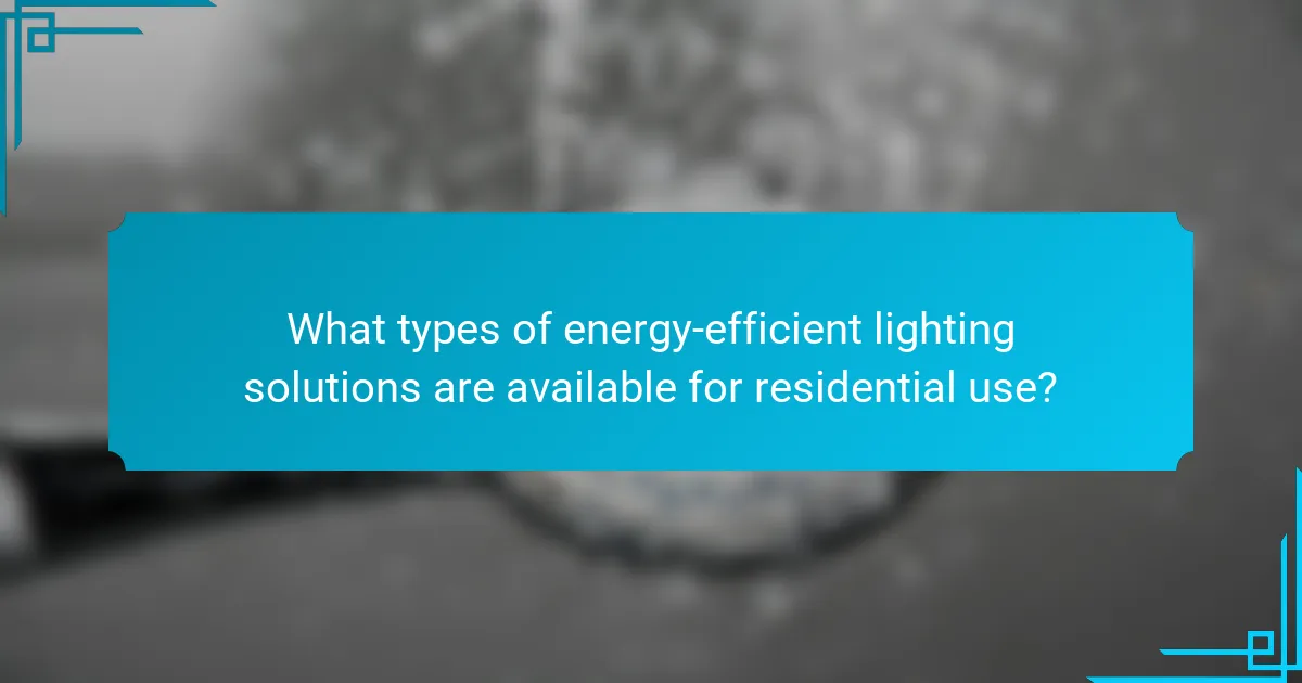 What types of energy-efficient lighting solutions are available for residential use?